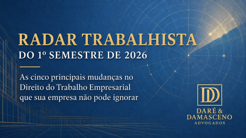 Radar Trabalhista do 1º Semestre de 2026: as cinco principais mudanças no Direito do Trabalho Empresarial que sua empresa não pode ignorar.